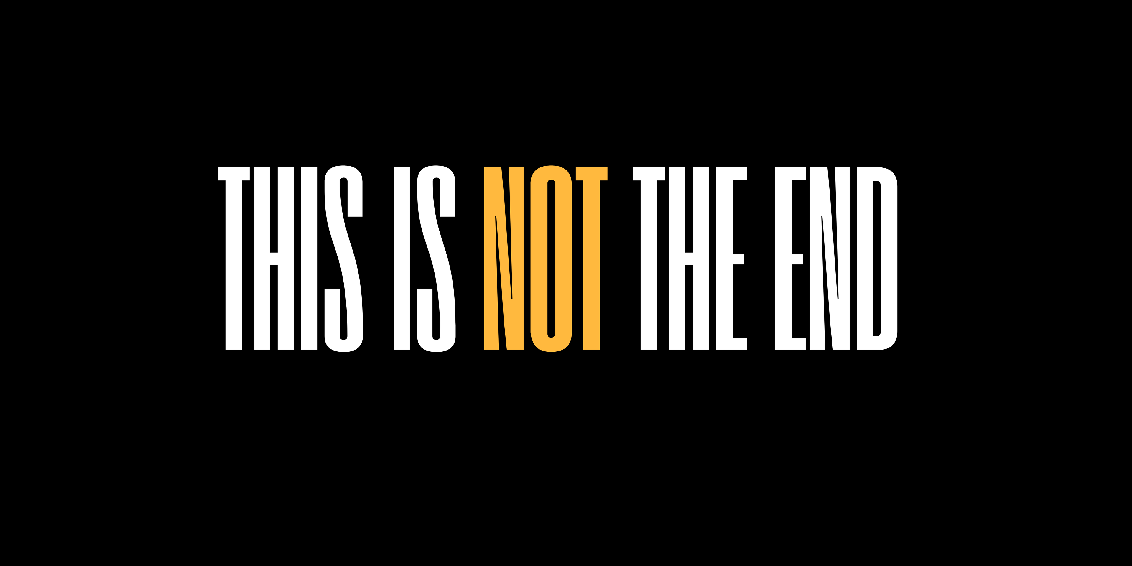 Text 'THIS IS NOT THE END' on a black background